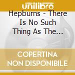 Hepburns - There Is No Such Thing As The Hepburns cd
