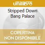 Stripped Down Bang Palace cd musicale di WOLFE TODD BAND