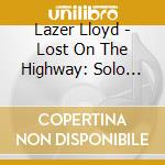 Lazer Lloyd - Lost On The Highway: Solo Recordings