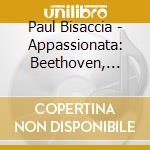 Paul Bisaccia - Appassionata: Beethoven, Liszt, Chopin, Rachmaninoff, Khachaturian, Debussy, Prokofiev, Glass cd musicale di Paul Bisaccia