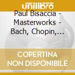 Paul Bisaccia - Masterworks - Bach,  Chopin, Liszt, Mendelssohn, Haydn cd