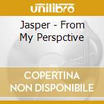 Jasper - From My Perspctive cd musicale di Jasper