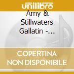 Amy & Stillwaters Gallatin - Everything I Wanted Love To Be cd musicale di Amy & Stillwaters Gallatin