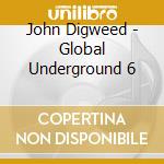 John Digweed - Global Underground 6 cd musicale di John Digweed
