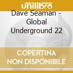 Dave Seaman - Global Underground 22 cd musicale di SEAMAN DAVE