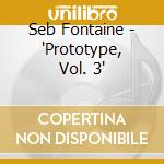 Seb Fontaine - 'Prototype, Vol. 3' cd