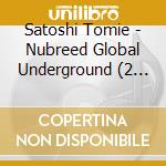 Satoshi Tomie - Nubreed Global Underground (2 Cd) cd musicale di Tomiie Satoshi