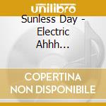 Sunless Day - Electric Ahhh... cd