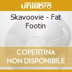 Skavoovie - Fat Footin cd musicale di Skavoovie