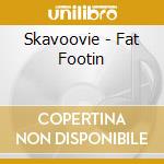 Skavoovie - Fat Footin cd