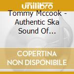 Tommy Mccook - Authentic Ska Sound Of... cd musicale di Tommy Mccook