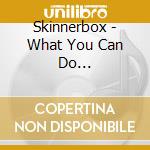 Skinnerbox - What You Can Do... cd musicale di Skinnerbox