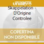 Skappelation - D'Origine Controlee cd musicale di Skappelation