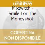 Mixtwitch - Smile For The Moneyshot