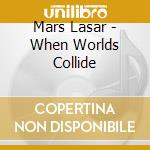 Mars Lasar - When Worlds Collide cd