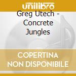 Greg Utech - Concrete Jungles cd