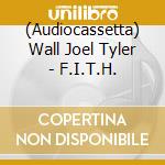 (Audiocassetta) Wall Joel Tyler - F.I.T.H. cd