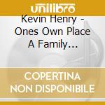 Kevin Henry - Ones Own Place A Family Tradition cd musicale di Kevin Henry