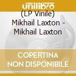 (LP Vinile) Mikhail Laxton - Mikhail Laxton vinile