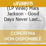 (LP Vinile) Mars Jackson - Good Days Never Last Forever lp vinile di Mars Jackson