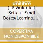 (LP Vinile) Jeff Betten - Small Doses/Learning.. (7