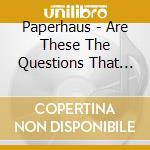 Paperhaus - Are These The Questions That We Need To Ask? cd musicale di Paperhaus