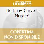 Bethany Curve - Murder! cd musicale di Bethany Curve