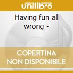 Having fun all wrong - cd