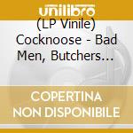(LP Vinile) Cocknoose - Bad Men, Butchers And Bleeders lp vinile di Cocknoose