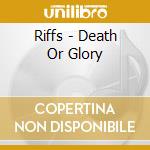 Riffs - Death Or Glory cd musicale di Riffs