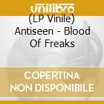 (LP Vinile) Antiseen - Blood Of Freaks lp vinile di Antiseen