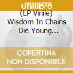(LP Vinile) Wisdom In Chains - Die Young - 10Th Aniversary Edition lp vinile di Wisdom In Chains