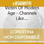 Victim Of Modern Age - Channels Like Cappillaries cd musicale di Victim Of Modern Age