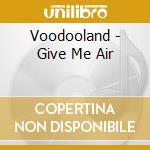 Voodooland - Give Me Air cd musicale di Voodooland