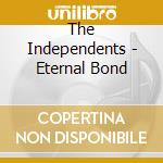 The Independents - Eternal Bond cd musicale di The Independents