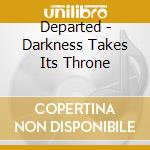 Departed - Darkness Takes Its Throne cd musicale di Departed