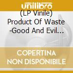 (LP Vinile) Product Of Waste -Good And Evil (7) vinile