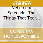 Vehement Serenade -The Things That Tear You Apart cd musicale di Vehement Serenade