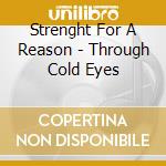 Strenght For A Reason - Through Cold Eyes cd