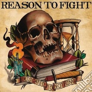Reason To Fight - Dedicated To Nothing cd musicale di Reason To Fight