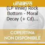 (LP Vinile) Rock Bottom - Moral Decay (+ Cd) (7