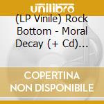 (LP Vinile) Rock Bottom - Moral Decay (+ Cd) (7') vinile