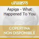 Aspiga - What Happened To You