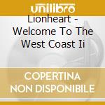 Lionheart - Welcome To The West Coast Ii cd musicale di Lionheart