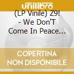 (LP Vinile) Z9! - We Don'T Come In Peace (2 Lp) lp vinile