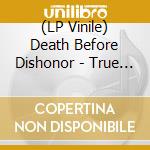 (LP Vinile) Death Before Dishonor - True Till Death lp vinile