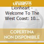 Lionheart - Welcome To The West Coast: 10 Year Anniversary Edition cd musicale