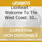 Lionheart - Welcome To The West Coast: 10 Year Anniversary Edition cd