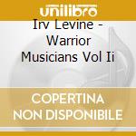 Irv Levine - Warrior Musicians Vol Ii cd musicale di Irv Levine