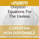 Oreyeon - Equations For The Useless cd